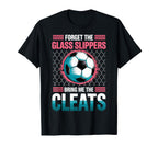 Forget Glass Slippers Bring Me Cleats T-Shirt - Minimalist Print Men Women