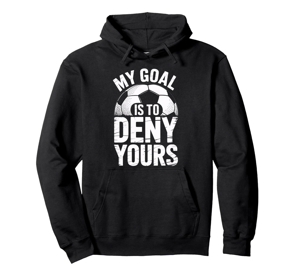 Soccer Goalie Squad My Goal Is To Deny Hoodie - Streetwear Style Men Women