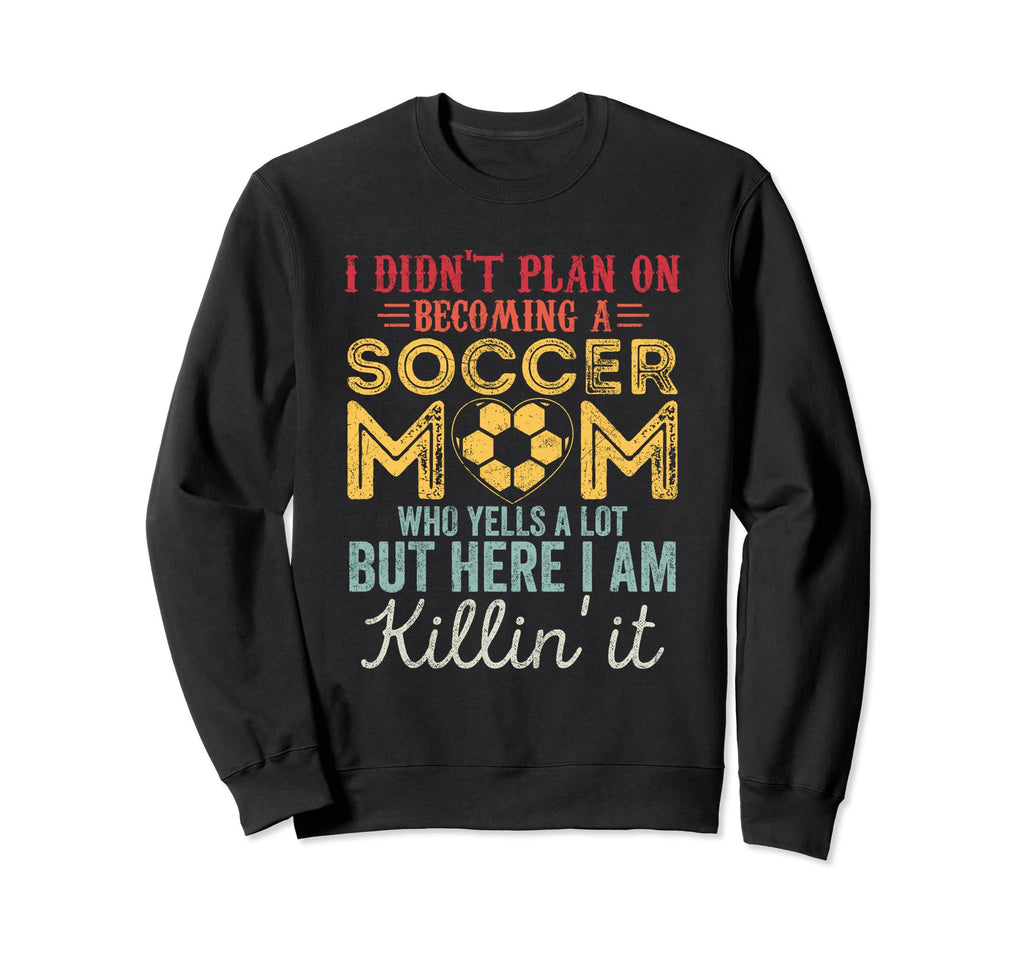 I Didnt Plan Becoming Soccer Mom Sweatshirt - Custom Art Print Unisex