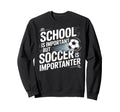 School Is Important But Soccer Is Sweatshirt - Streetwear Style for Adults