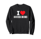 I Love Soccer Moms Sweatshirt - Novelty Apparel Men Women