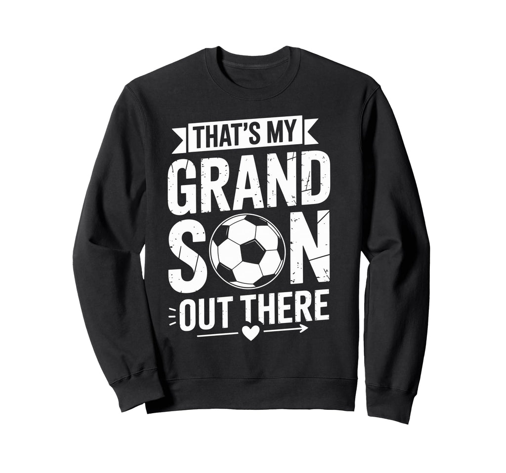 Thats My Grandson Out There Soccer Sweatshirt - Trendy Graphic Men Women