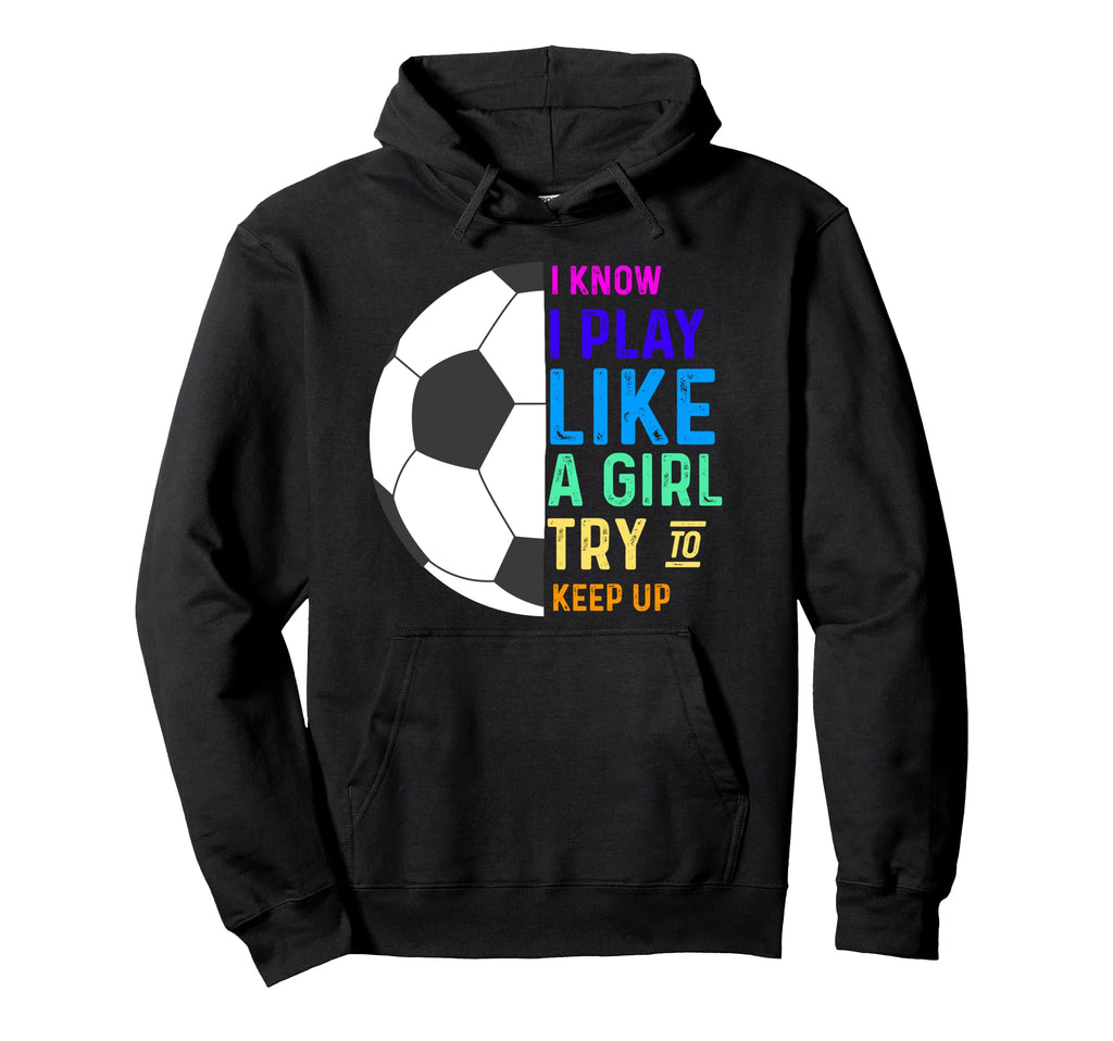 I Know I Play Like Try To Keep Up Hoodie - Streetwear Style Men Women