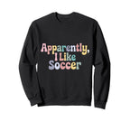 Apparently I Like Soccer Player Sweatshirt - Novelty Apparel Men Women