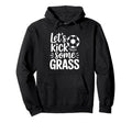 Lets Kick Some Grass Funny Soccer Hoodie - Fun Novelty Design Unisex