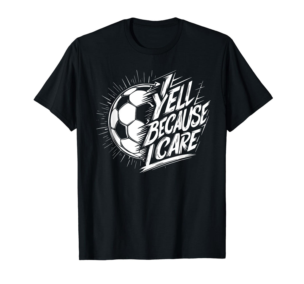 I Yell Because I Care Soccer Dads T-Shirt - Trendy Graphic for Adults