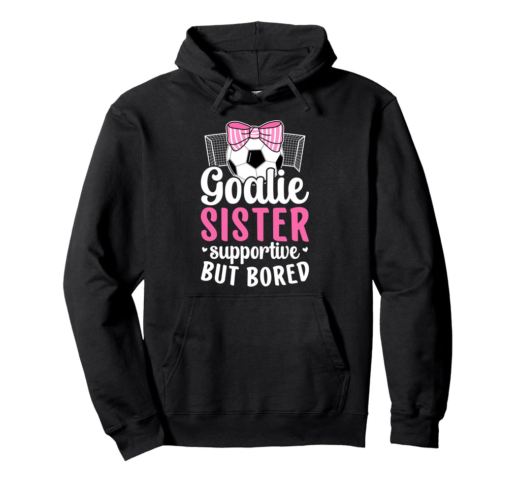 Soccer Goalie Sister Supportive Soccer Hoodie - Streetwear Style Unisex