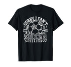 Sorry I Cant It Is Soccer Season Soccer T-Shirt - Unique Graphic Unisex