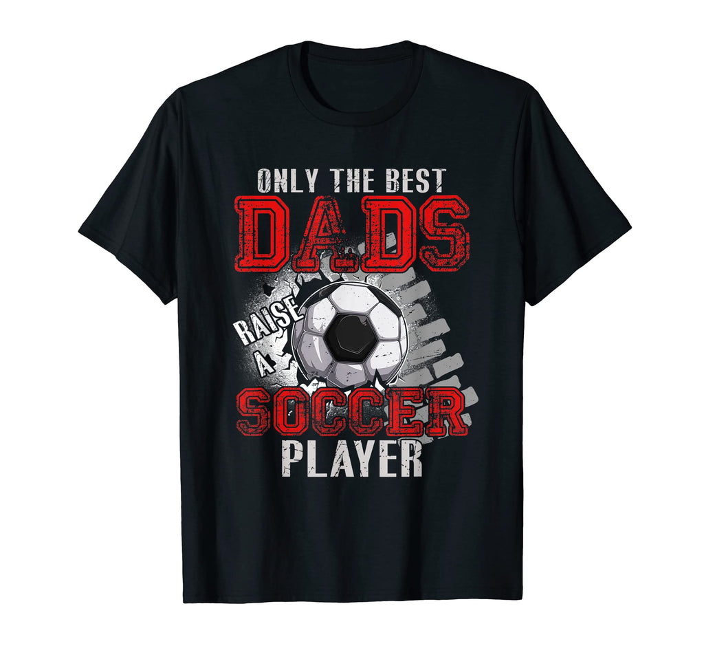 Best Dads Raise Soccer Player T-Shirt - Casual Everyday Wear Unisex