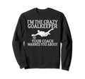 Im Crazy Goalkeeper Your Coach Warned Sweatshirt - Streetwear Style Unisex