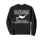 Im Crazy Goalkeeper Your Coach Warned Sweatshirt - Streetwear Style Unisex