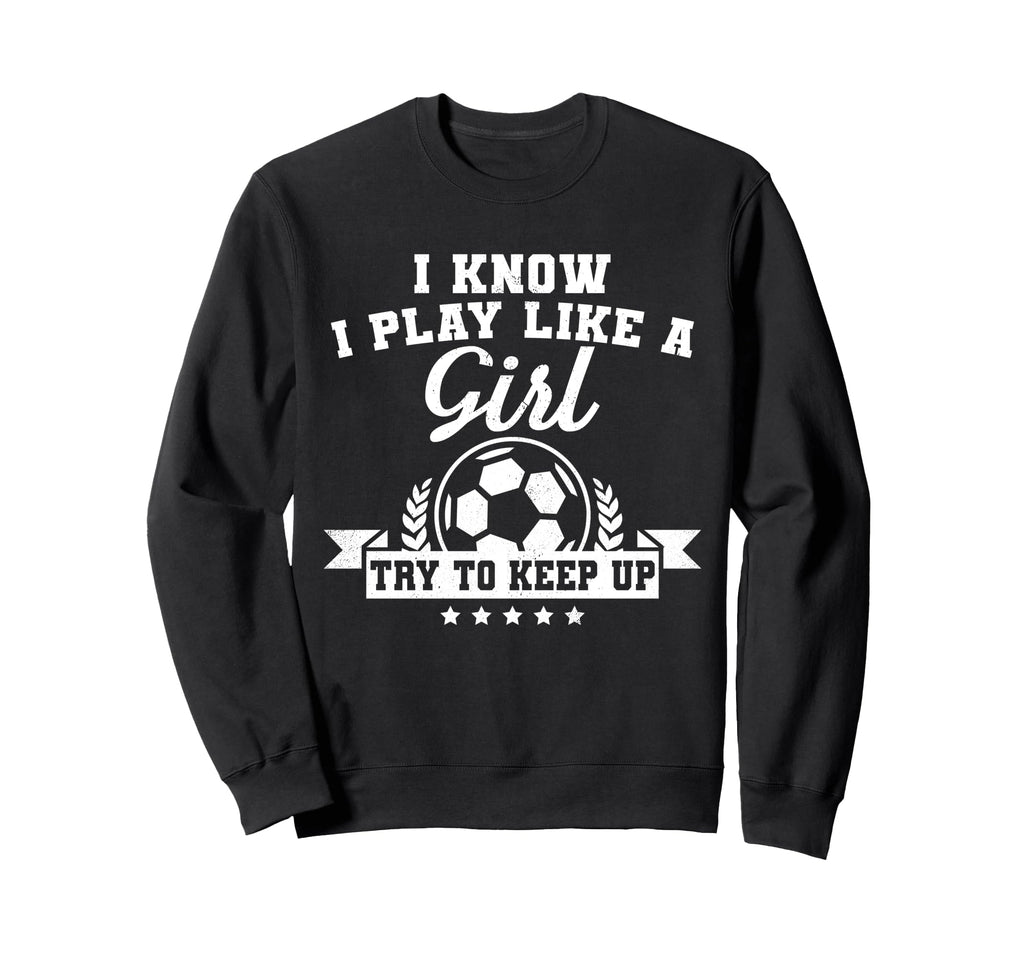 I Play Like Try To Keep Up Soccer Sweatshirt - Minimalist Print Unisex
