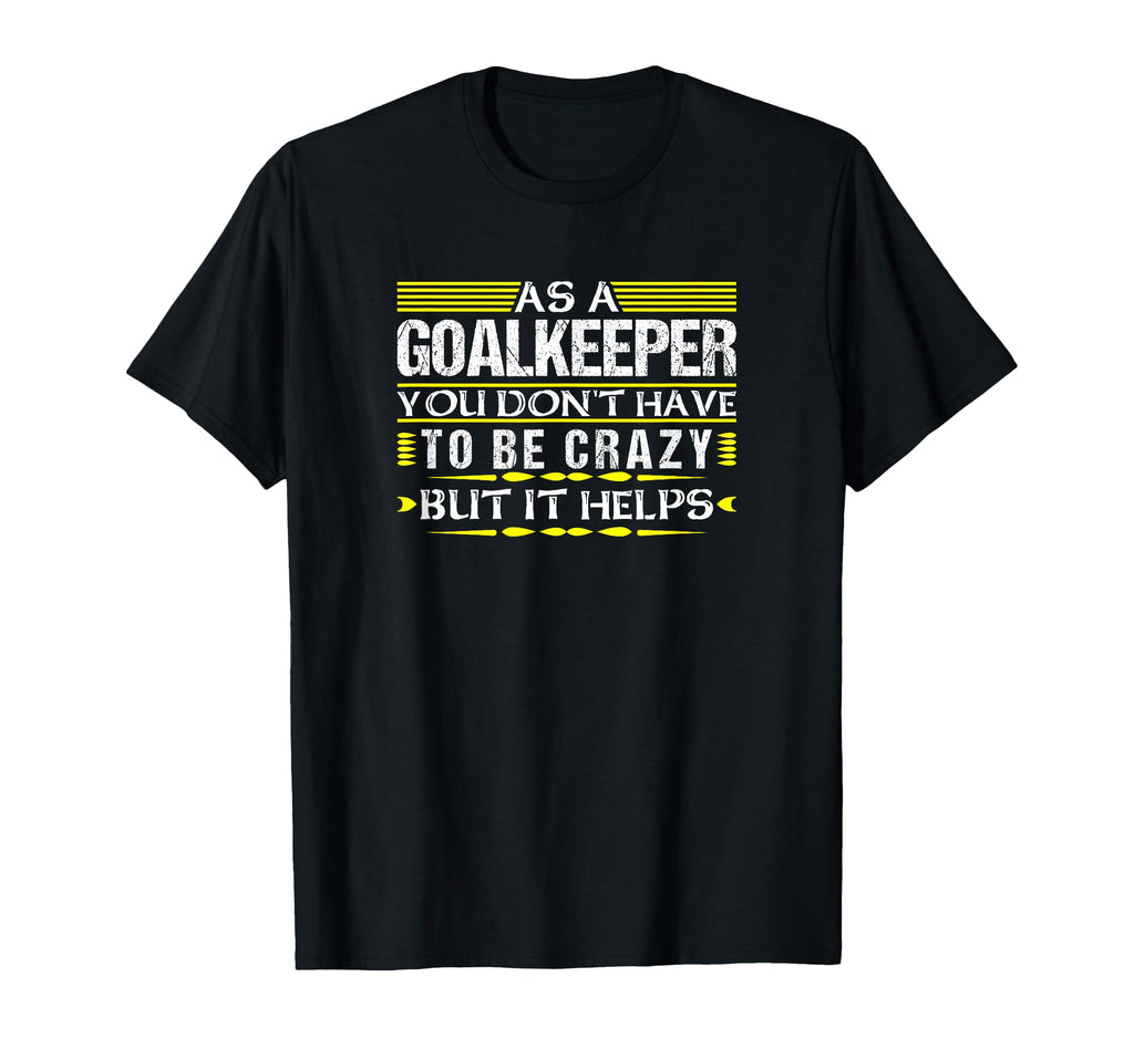 As Goalkeeper You Dont Have To T-Shirt - Casual Everyday Wear for Adults