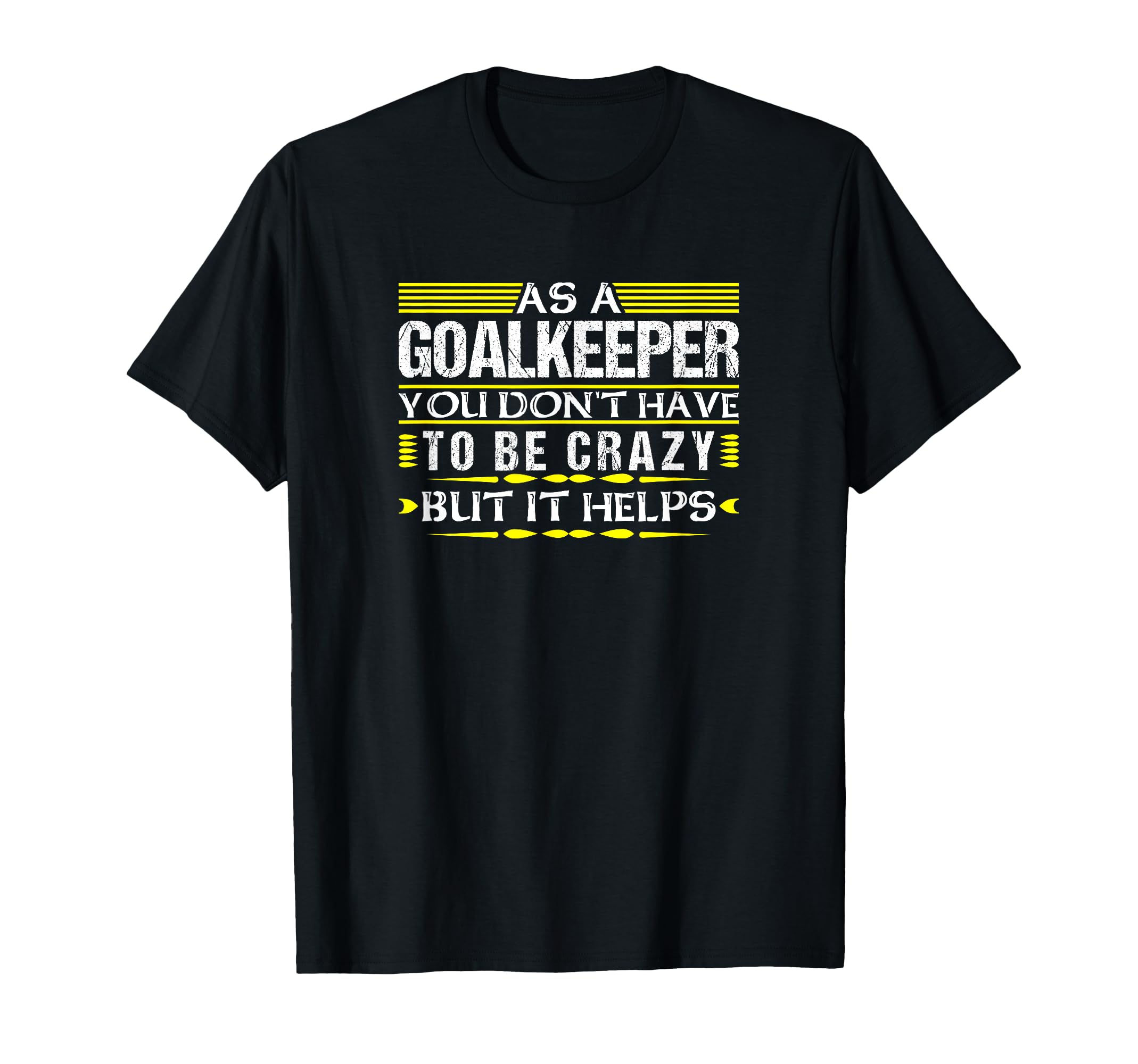As Goalkeeper You Dont Have To T-Shirt - Casual Everyday Wear for Adults