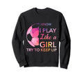 Funny Soccer T I Know I Play Sweatshirt - Casual Everyday Wear for Adults