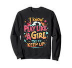 I Know Play Like Try To Keep Up Sweatshirt - Graphic Print Men Women