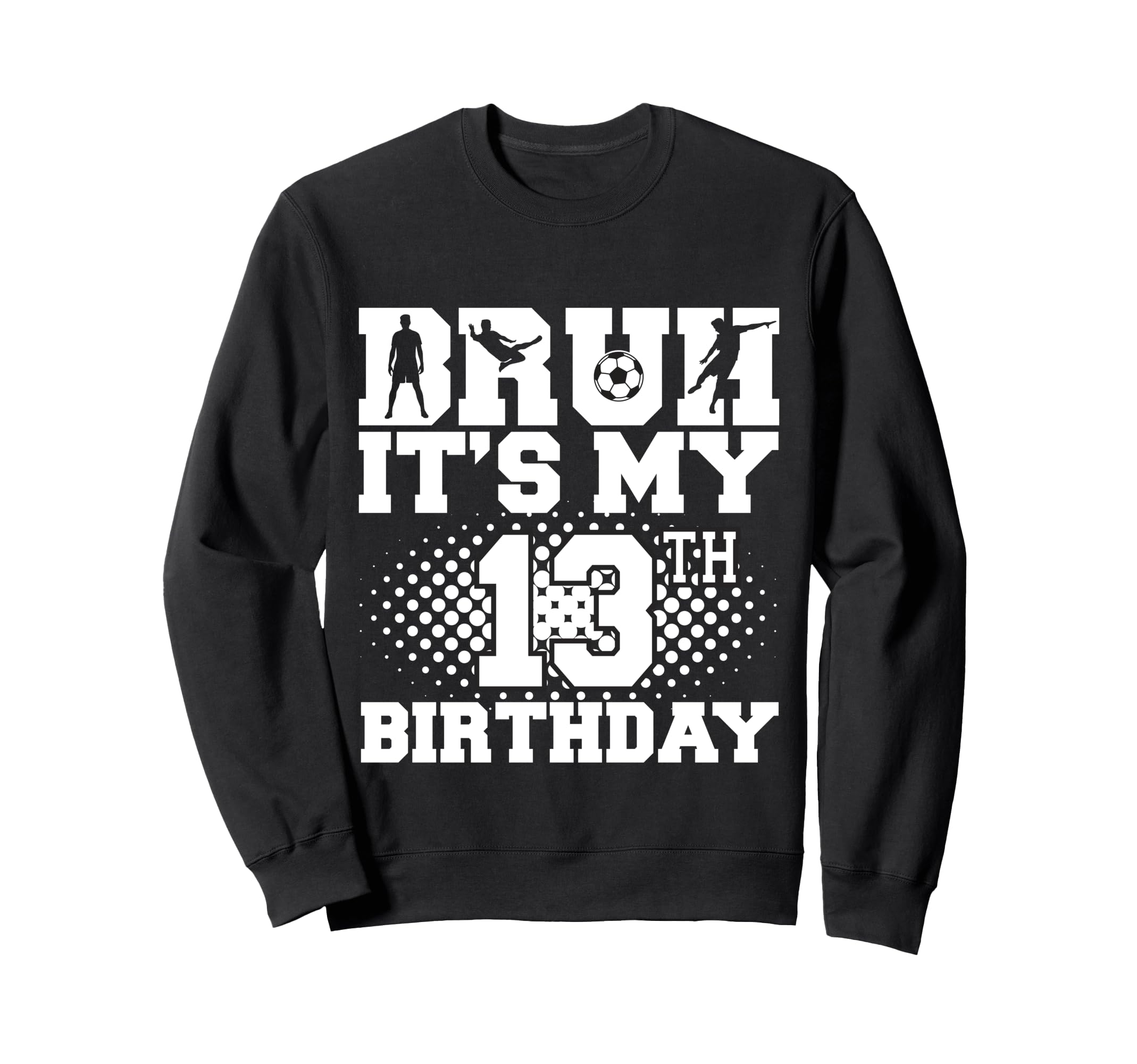 Bruh Its My 13Th Birthday Soccer Sweatshirt - Aesthetic Graphic Men Women