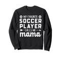 My Favorite Soccer Player Calls Me Sweatshirt - Unique Graphic for Adults