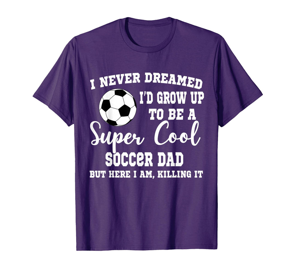 I Never Dreamed To Be Soccer Dad T-Shirt - Graphic Print for Adults