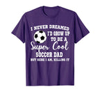 I Never Dreamed To Be Soccer Dad T-Shirt - Graphic Print for Adults