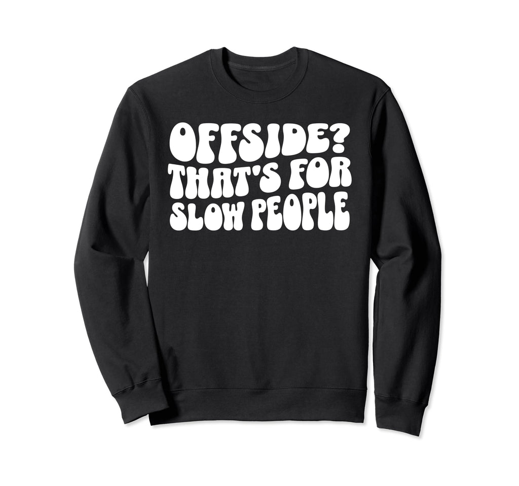 Funny Soccer Mom Offside Is Slow Sweatshirt - Custom Art Print for Adults