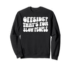 Funny Soccer Mom Offside Is Slow Sweatshirt - Custom Art Print for Adults