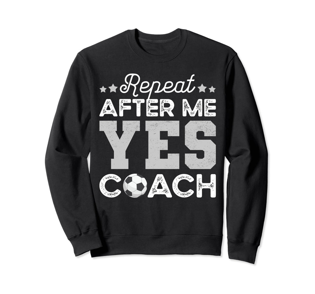 Funny Soccer Coach Gift Repeat After Sweatshirt - Novelty Apparel Unisex