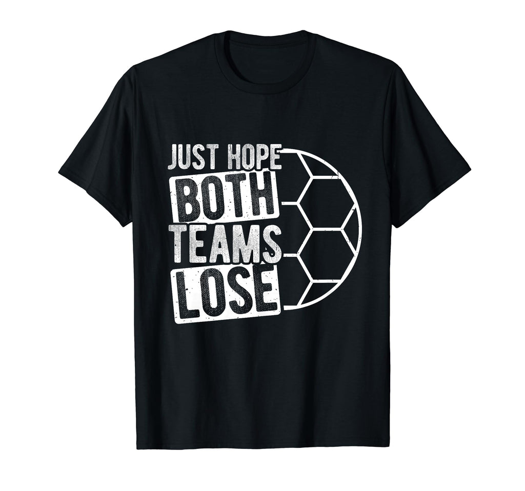 Just Hope Both Teams Lose Soccer Goal T-Shirt - Minimalist Print Unisex