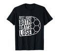 Just Hope Both Teams Lose Soccer Goal T-Shirt - Minimalist Print Unisex