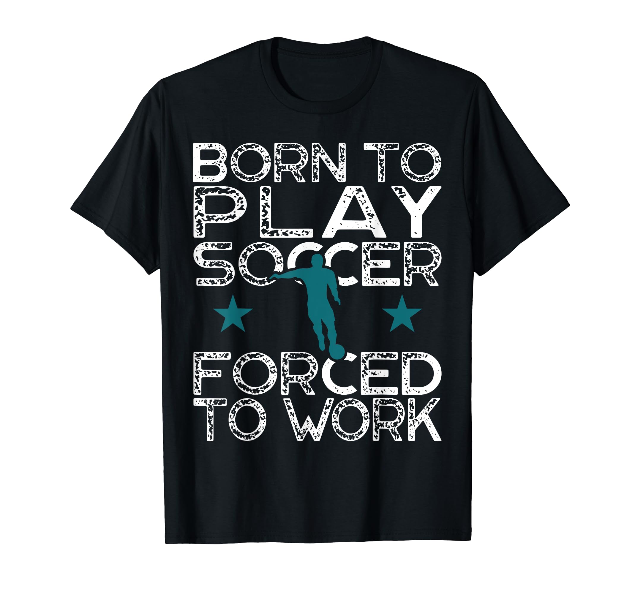 Born To Play Soccer Forced To Work T-Shirt - Streetwear Style for Adults