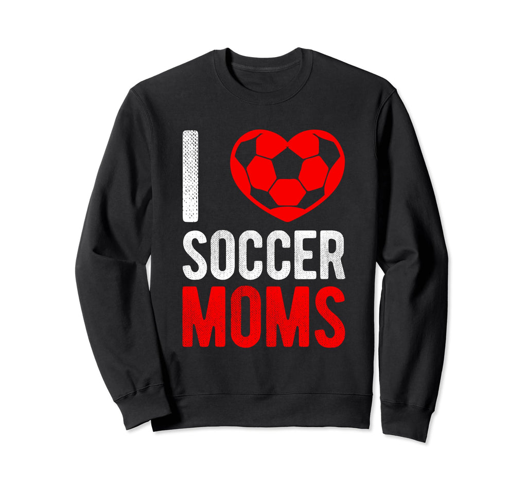I Love Soccer Moms Soccer Sweatshirt - Casual Everyday Wear Unisex