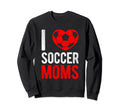 I Love Soccer Moms Soccer Sweatshirt - Casual Everyday Wear Unisex