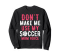 Dont Make Me Use My Soccer Mom Sweatshirt - Novelty Apparel Men Women