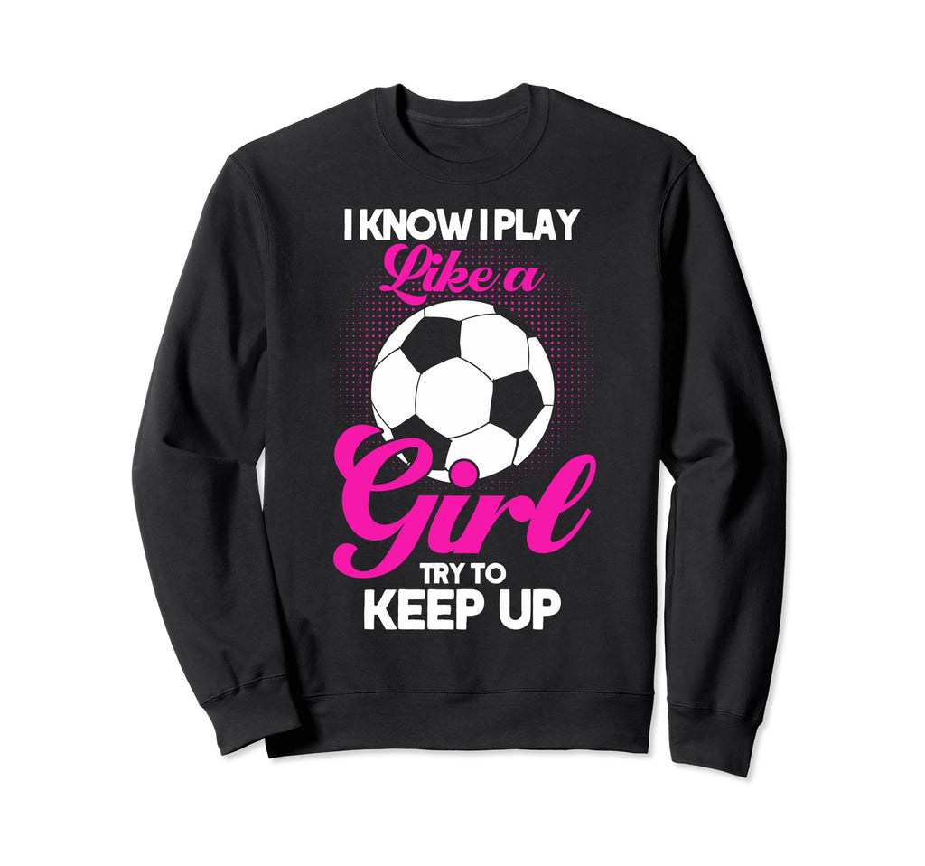 Funny I Know I Play Like Soccer Sweatshirt - Casual Everyday Wear Unisex
