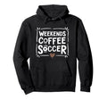 Weekends Coffee And Soccer Mom Life Hoodie - Novelty Apparel for Adults