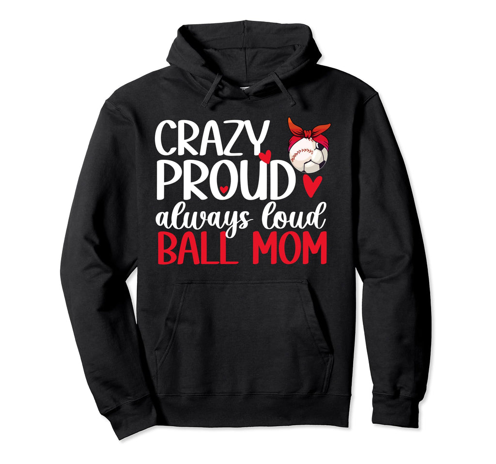Crazy Proud Always Loud Ball Mom Baseball Hoodie - Novelty Apparel Unisex