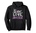 Live Love Soccer Soccer Player Soccer Hoodie - Unique Graphic for Adults