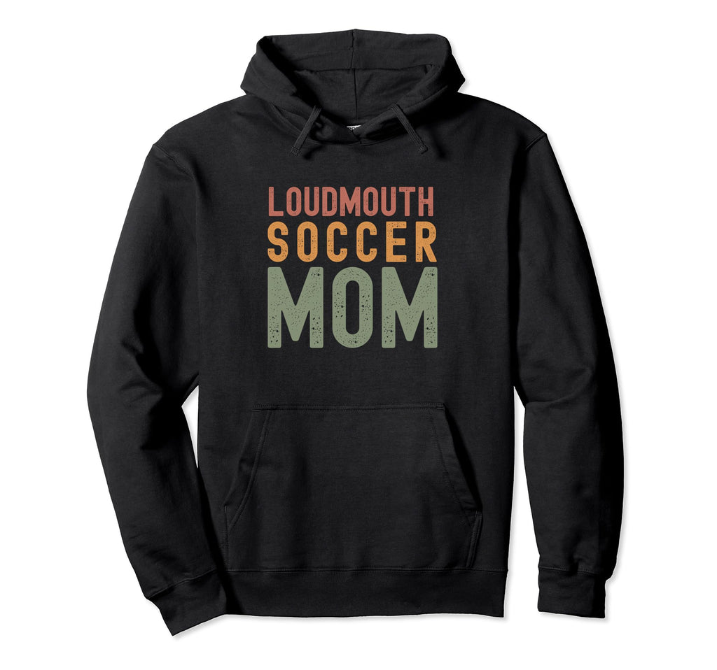 Loudmouth Soccer Mom Funny Mothers Day Hoodie - Novelty Apparel Men Women