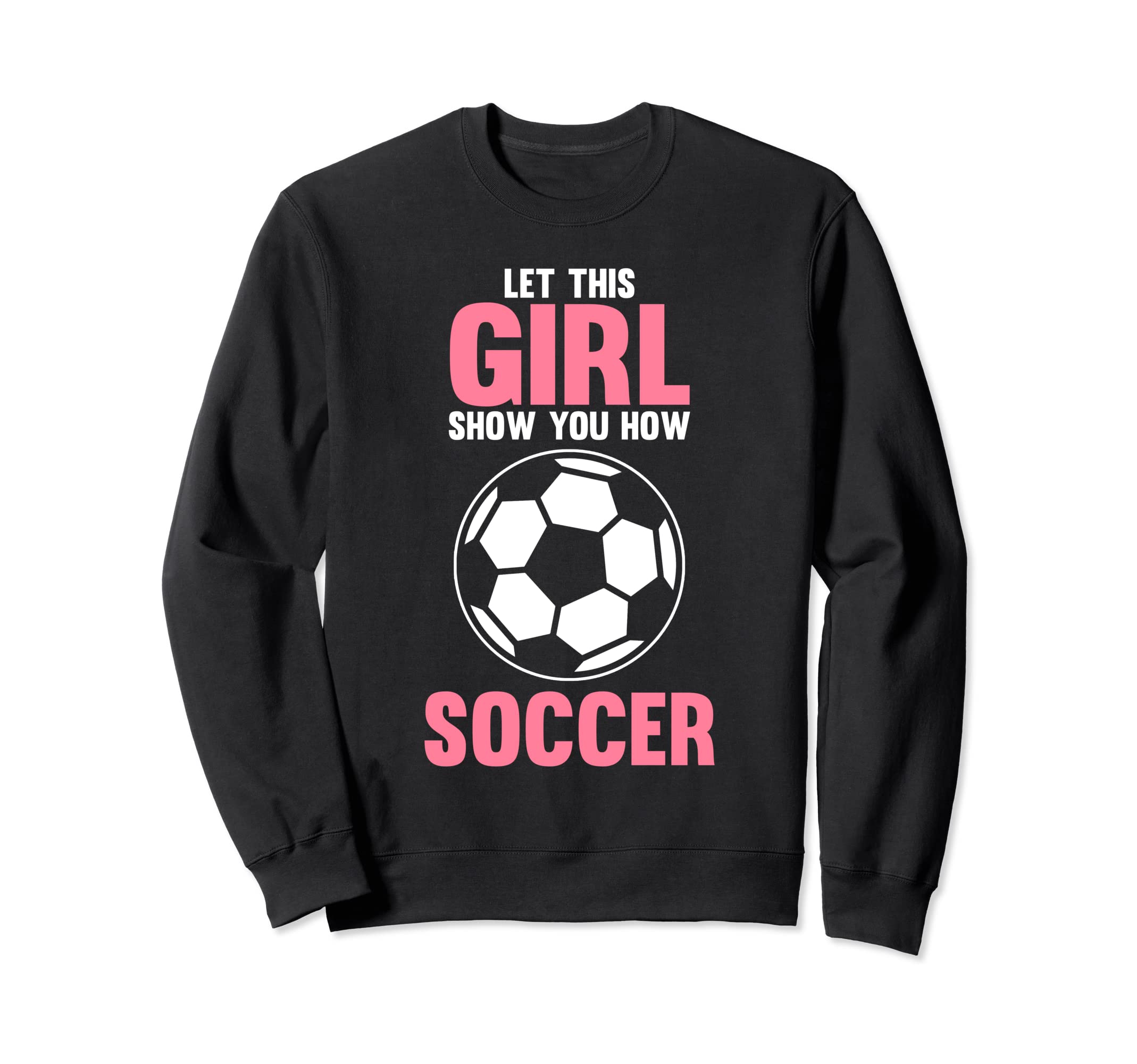 Let This Show You How Soccer Soccer Sweatshirt - Unique Graphic Men Women