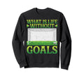 What Is Life Without Goals Sweatshirt - Custom Art Print Unisex
