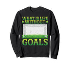 What Is Life Without Goals Sweatshirt - Custom Art Print Unisex