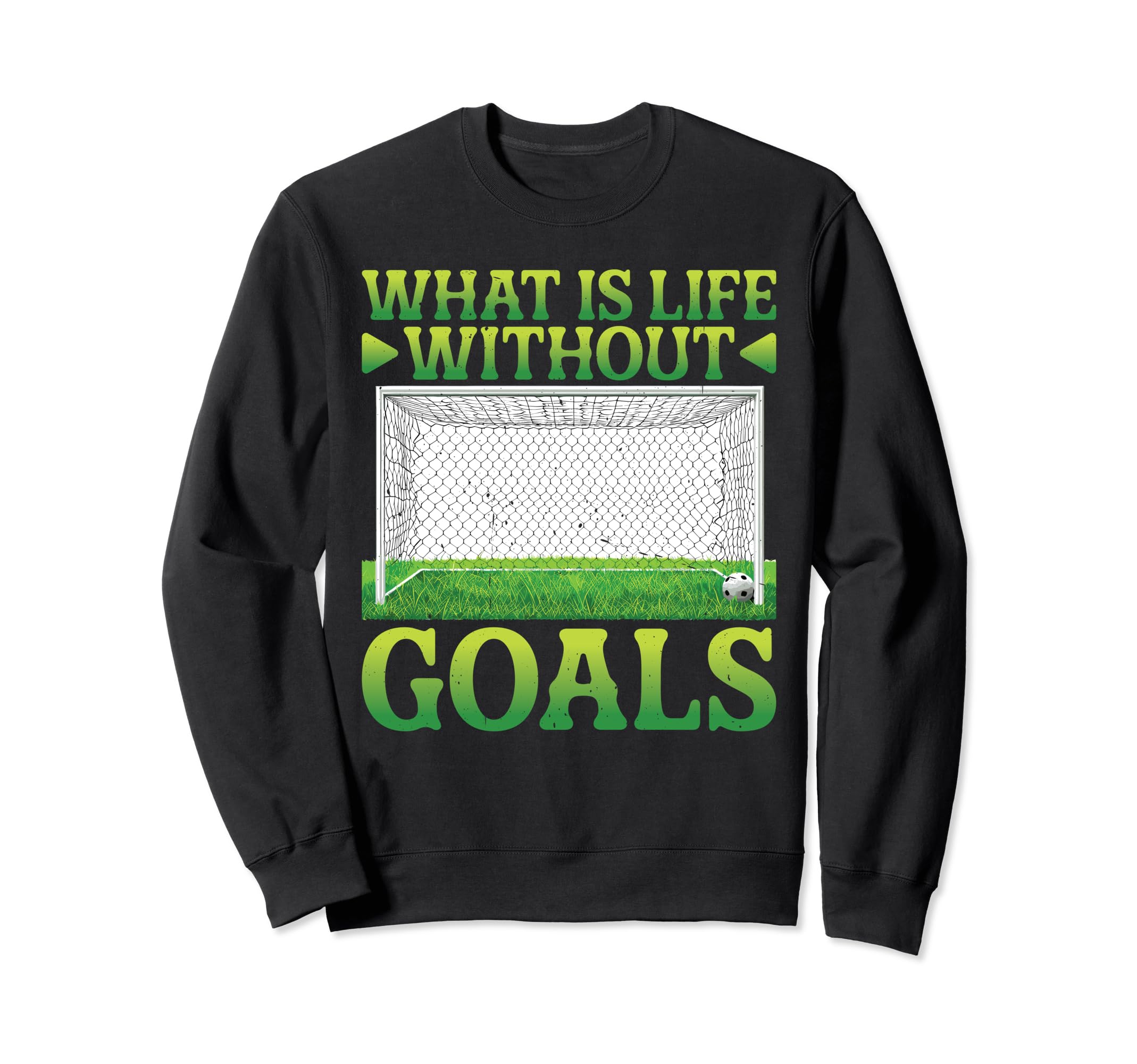 What Is Life Without Goals Sweatshirt - Custom Art Print Unisex