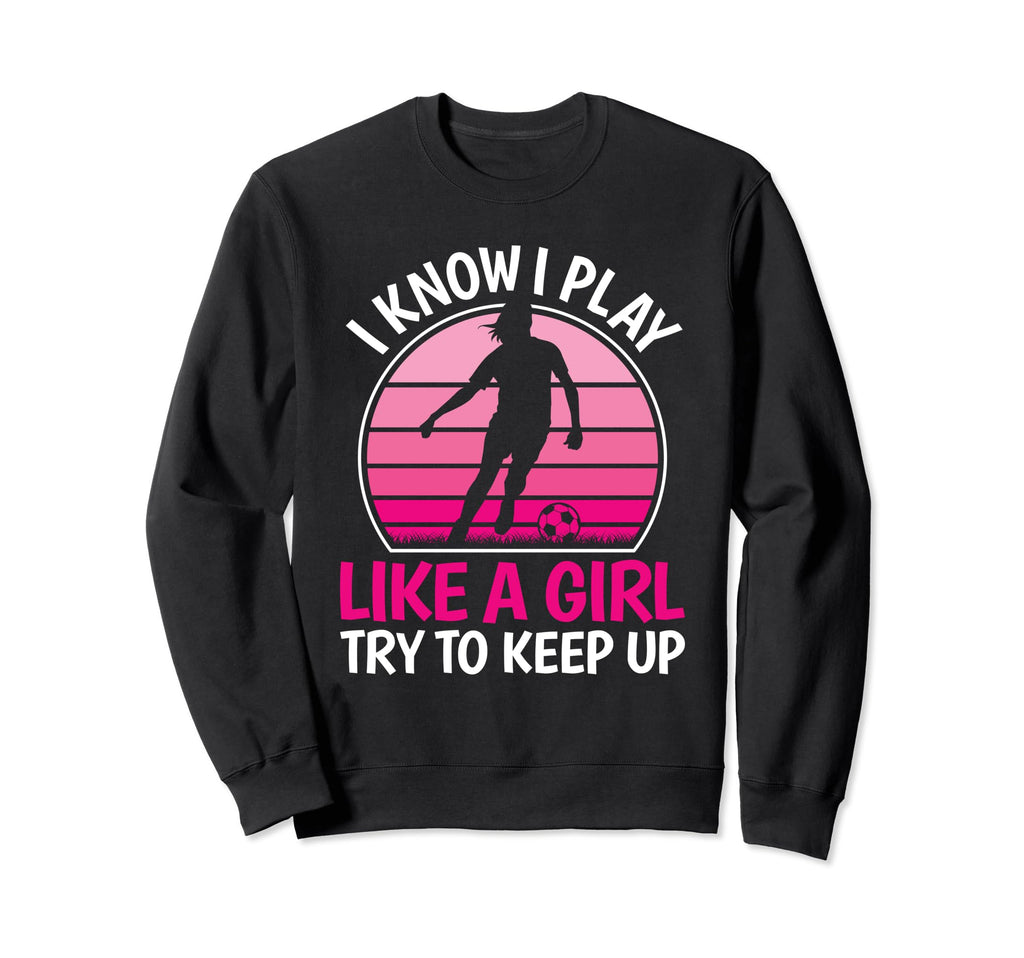 I Know I Play Like Soccer Player Sweatshirt - Custom Art Print for Adults