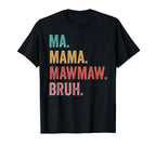 Mothers Day Ma Mama Mawmaw Bruh T-Shirt - Casual Everyday Wear Men Women