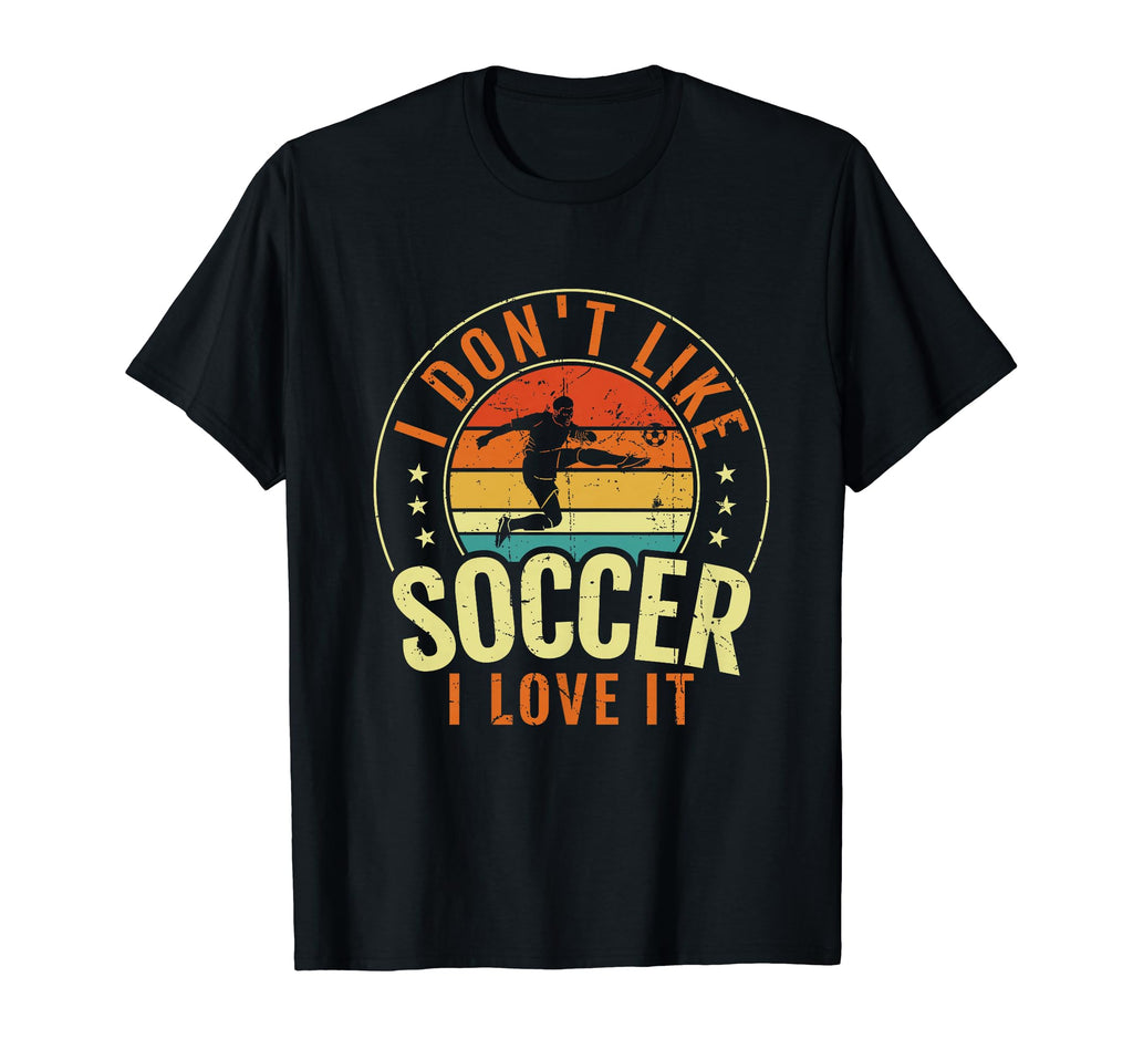 I Dont Like Soccer I Love It Soccer T-Shirt - Unique Graphic for Adults
