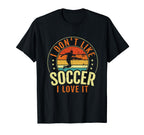 I Dont Like Soccer I Love It Soccer T-Shirt - Unique Graphic for Adults