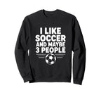 I Like Soccer And Maybe 3 People Sweatshirt - Unique Graphic for Adults