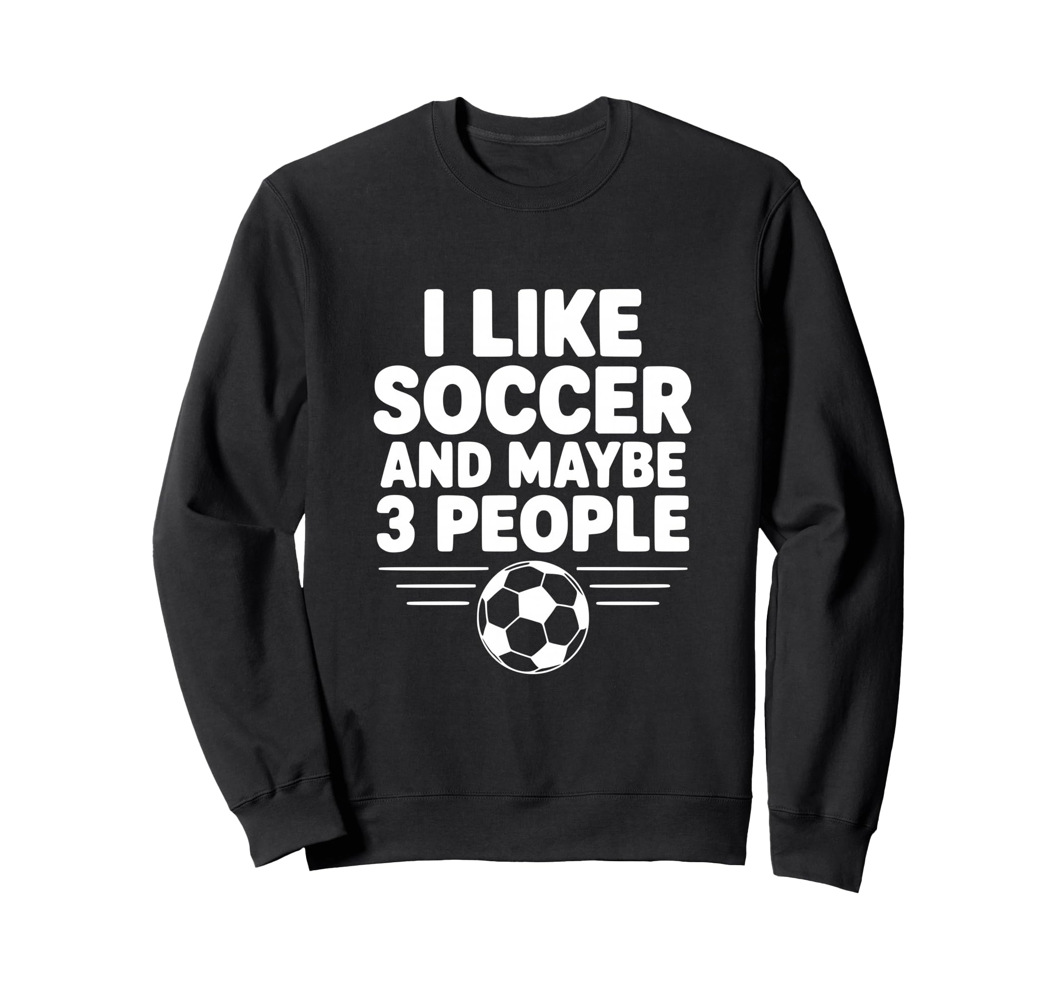 I Like Soccer And Maybe 3 People Sweatshirt - Unique Graphic for Adults