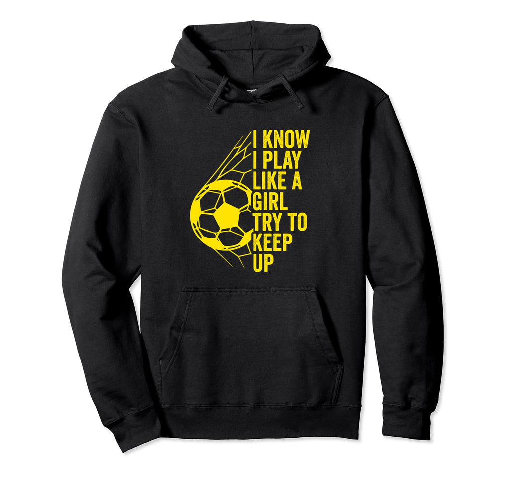 I Know I Play Like Try To Keep Up Soccerball Hoodie - Graphic Print Unisex