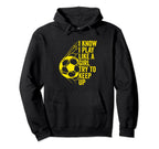 I Know I Play Like Try To Keep Up Soccerball Hoodie - Graphic Print Unisex
